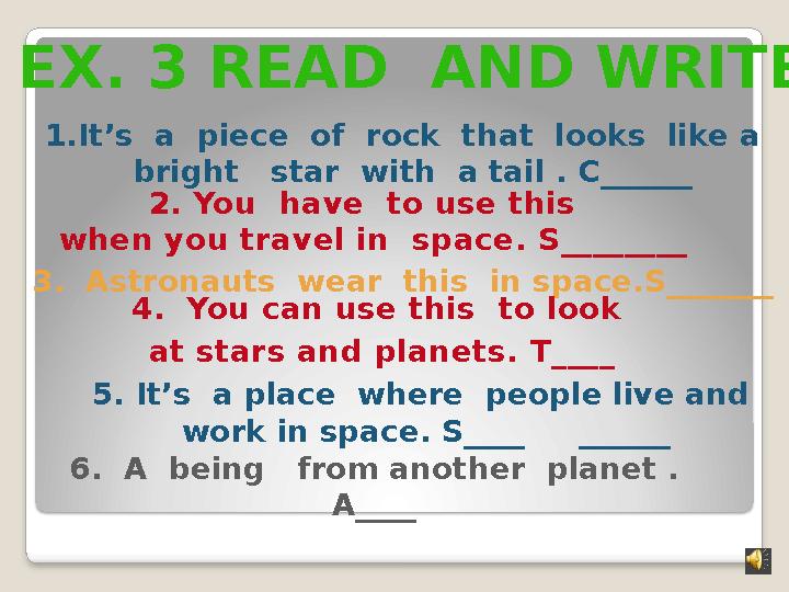 EX. 3 READ AND WRITE 1.It’s a piece of rock that looks like a bright star with a tail . C______ 2. You have to u