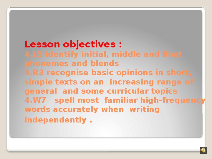 Lesson objectives : 4.L5 identify initial, middle and final phonemes and blends 4.R3 recognise basic opinions in short, simple