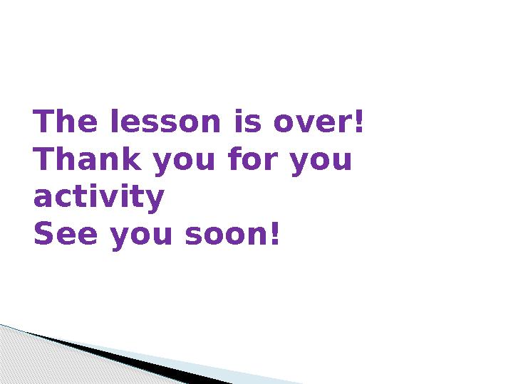 The lesson is over! Thank you for you activity See you soon!