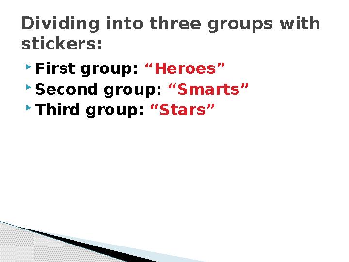  First group: “ Heroes ”  Second group: “ Smarts ”  Third group: “ Stars ”Dividing into three groups with stickers: