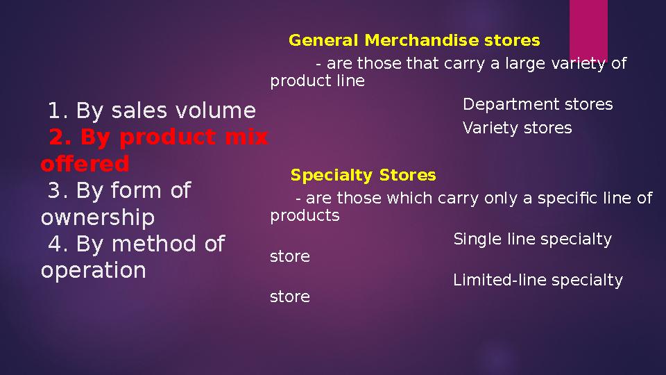 1. By sales volume 2. By product mix offered 3. By form of ownership 4. By method of operation General Merchandi