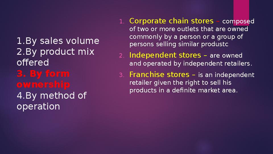 1.By sales volume 2.By product mix offered 3. By form ownership 4.By method of operation 1. Corporate chain stores – c
