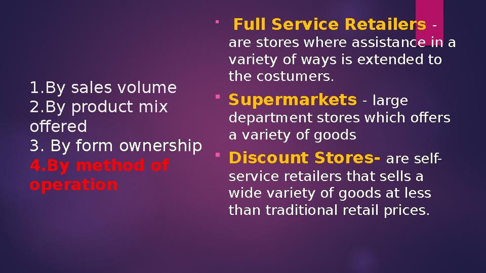 1.By sales volume 2.By product mix offered 3. By form ownership 4.By method of operation  Full Service Retailers - are st