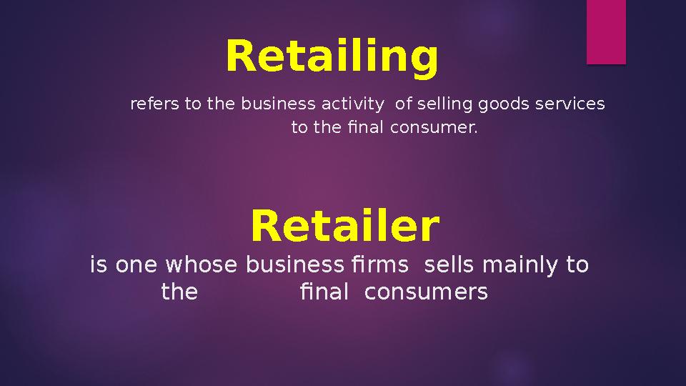 Retailing refers to the business activity of selling goods services to the final consumer.