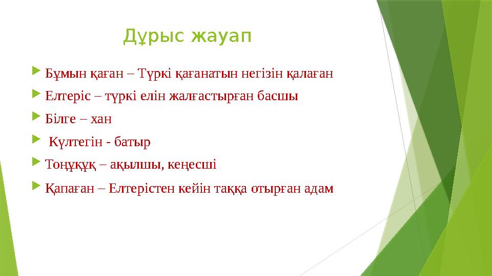 Дұрыс жауап  Бұмын қаған – Түркі қағанатын негізін қалаған  Елтеріс – түркі елін жалғастырған басшы  Білге – хан  Күлтегін