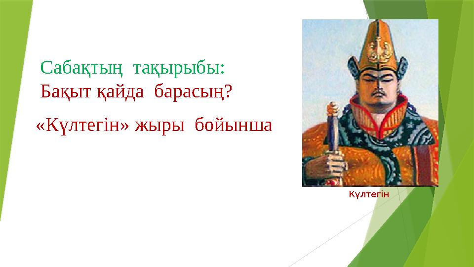 Сабақтың тақырыбы: Бақыт қайда барасың? «Күлтегін» жыры бойынша Күлтегін