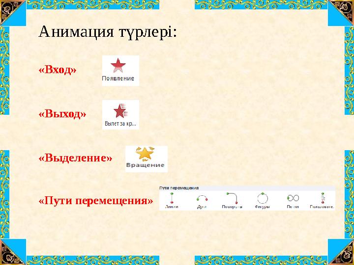 5Анимация түрлері: «Вход» «Выход» «В ыделение » «Пути перемещения»