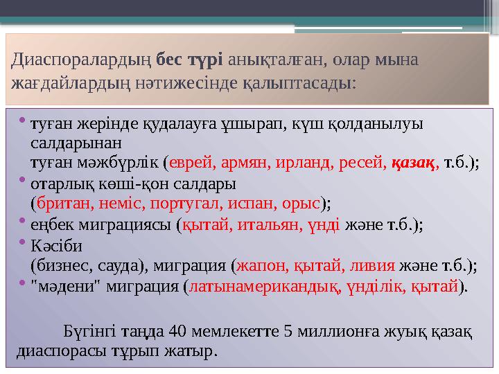 Диаспоралардың бес түрі анықталған, олар мына жағдайлардың нәтижесінде қалыптасады: • туған жерінде қудалауға ұшырап, күш қол