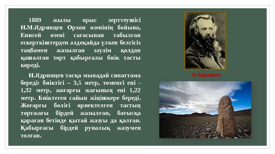 1889 жылы орыс зерттеушісі Н.М.Ядринцев Орхон өзенінің бойына, Енисей өзені сағасынан табылған ескерткіштерден әлдеқ