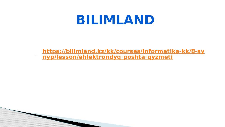 . https://bilimland.kz/kk/courses/informatika-kk/8-sy nyp/lesson/ehlektrondyq-poshta-qyzmeti BILIMLAND