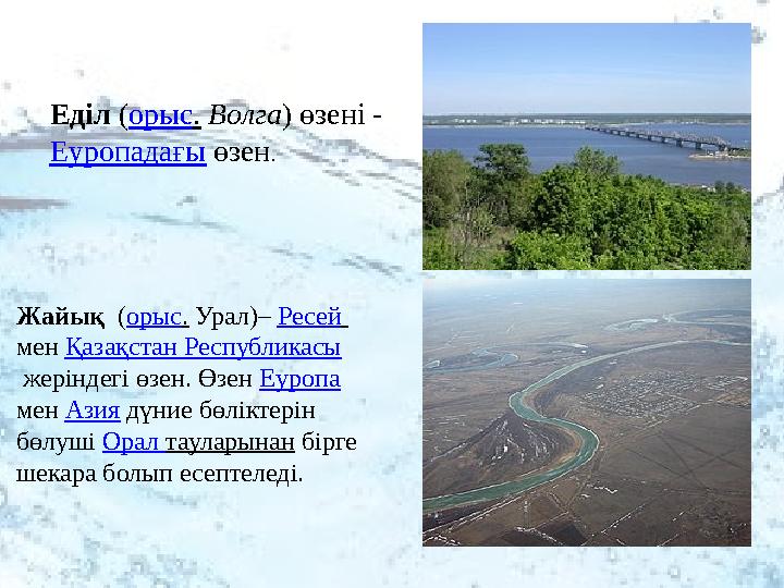 Еділ ( орыс . Волга ) өзені - Еуропадағы өзен . Жайық ( орыс . Урал)– Ресей мен Қазақстан Республикасы жеріндегі
