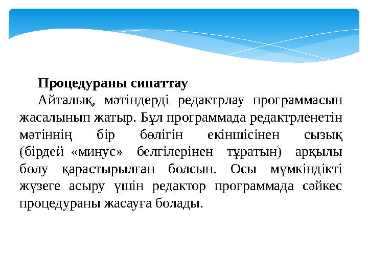 Процедураны сипаттау Айталық, мәтіндерді редактрлау программасын жасалынып жатыр. Бұл программада редактрленетін мәтіннің