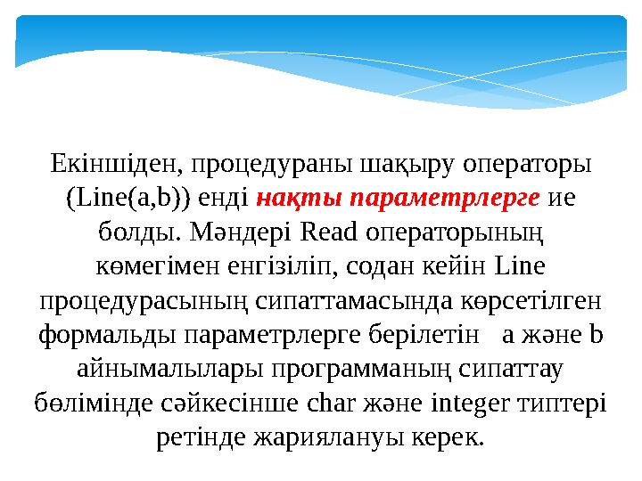 Екіншіден, процедураны шақыру операторы ( Line(a,b)) енді нақты параметрлерге ие болды. Мәндері Read операторының көмегі