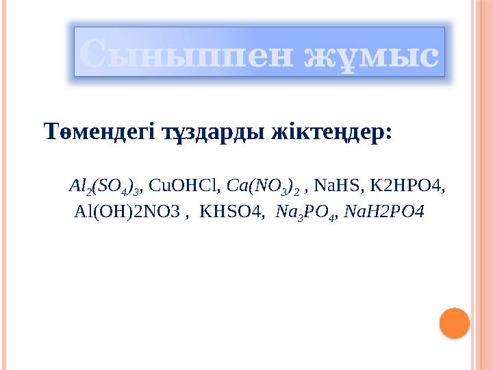 Сыныппен жұмыс Төмендегі тұздарды жіктеңдер: А l 2 (SO 4 ) 3 , С uOHCl, С a(NO 3 ) 2 , NaHS, K2HPO4, Al(OH)2NO3 , KHSO4,