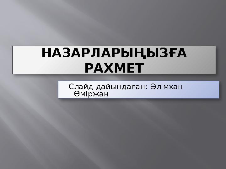 НАЗАРЛАРЫҢЫЗҒА РАХМЕТ Слайд дайындаған : Әлімхан Өміржан