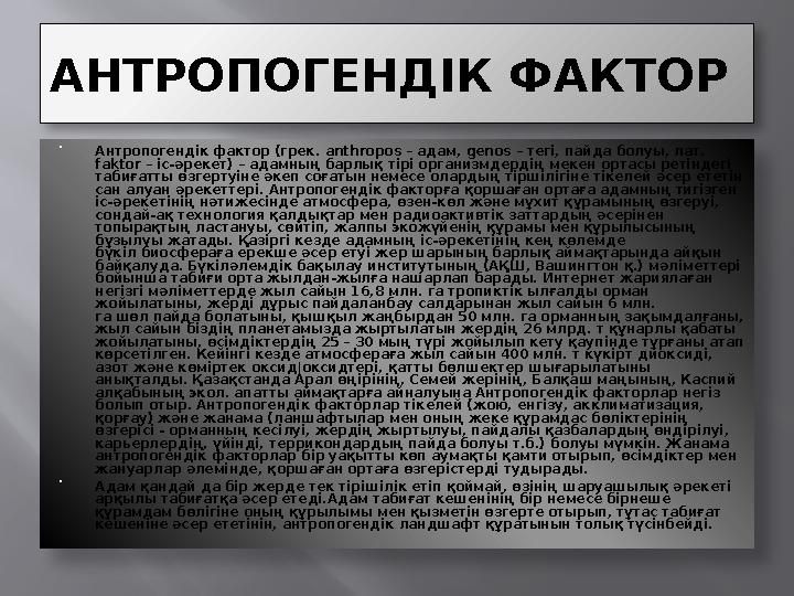 АНТРОПОГЕНДІК ФАКТОР  Антропогендік фактор (грек. anthropos – адам, genos – тегі, пайда болуы, лат. faktor – іс-әрекет)