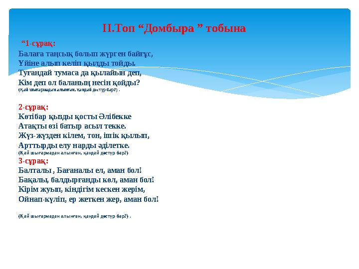 ІІ.Топ “Домбыра ” тобына “ 1- сұрақ: Балаға таңсық болып жүрген байғұс, Үйіне алып келіп қылды тойды. Туғандай тумаса да қыла