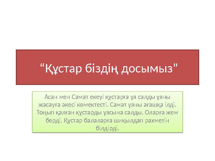 “ Құстар біздің досымыз” Асан мен Самат екеуі құстарға ұя салды ұяны жасауға әкесі көмектесті. Самат ұяны ағашқа ілді. Тоңып