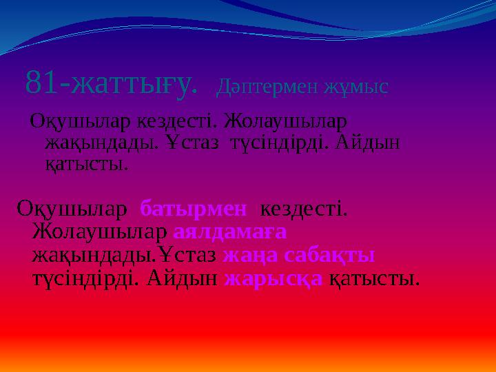 81- жаттығу. Дәптермен жұмыс Оқушылар кездесті. Жолаушылар жақындады. Ұстаз түсіндірді. Айдын қатысты. Оқушылар батырмен
