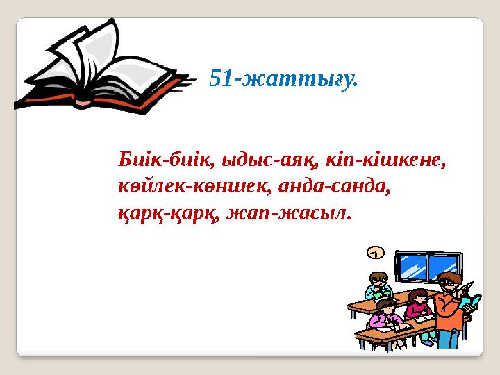 51-жаттығу. Биік-биік, ыдыс-аяқ, кіп-кішкене, көйлек-көншек, анда-санда, қарқ-қарқ, жап-жасыл.