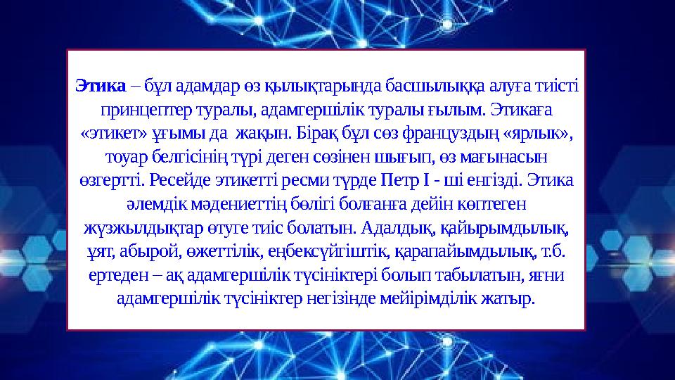 Этика – бұл адамдар өз қылықтарында басшылыққа алуға тиісті принцептер туралы, адамгершілік туралы ғылым. Этикаға «этикет» ұғ