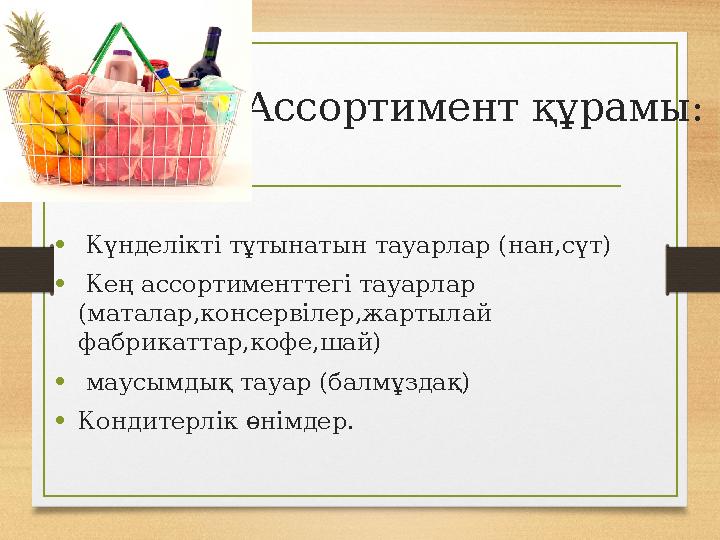 Ассортимент құрамы: • Күнделікті тұтынатын тауарлар (нан,сүт) • Кең ассортименттегі тауарлар (маталар,консервілер,жартылай