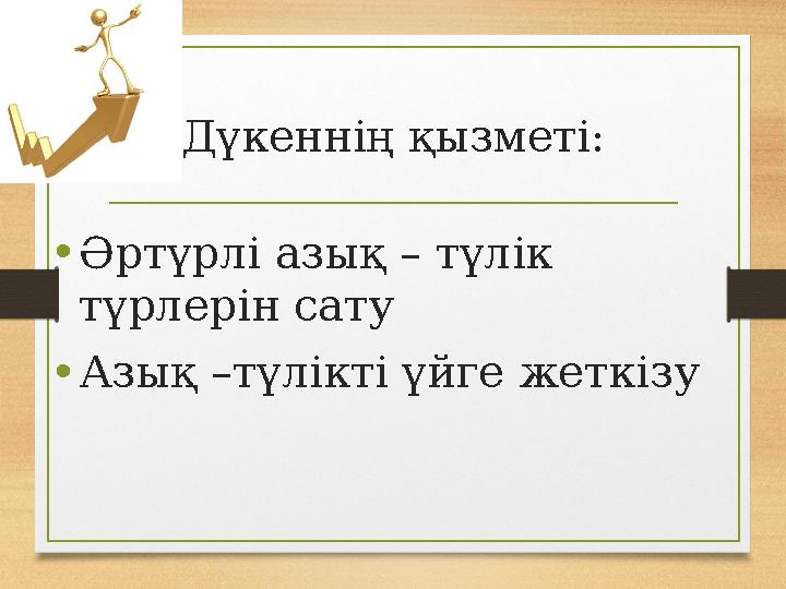 Дүкеннің қызметі: • Әртүрлі азық – түлік түрлерін сату • Азық –түлікті үйге жеткізу