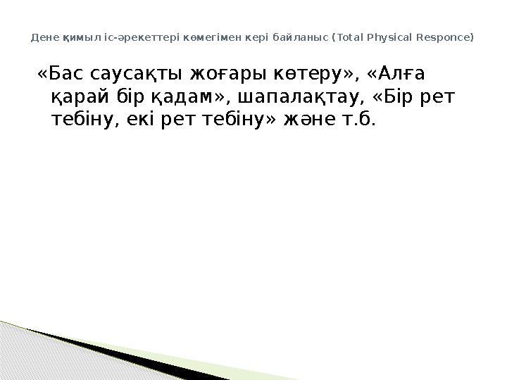 Дене қимыл іс-әрекеттері көмегімен кері байланыс ( Total Physical Responce ) «Бас саусақты жоғары көтеру», «Алға қарай бір қад