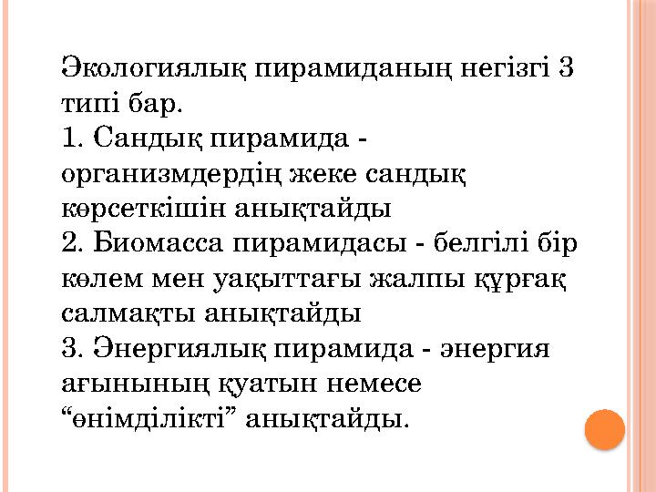 Экологиялық пирамиданың негізгі 3 типі бар. 1. Сандық пирамида - организмдердің жеке сандық көрсеткішін анықтайды 2. Биомасса