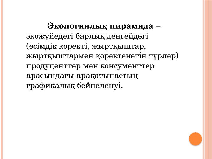 Экологиялық пирамида – экожүйедегі барлық деңгейдегі (өсімдік қоректі, жыртқыштар, жыртқыштармен қоректенетін түрлер) проду