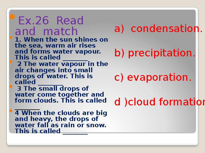  Ex.26 Read and match  1. When the sun shines on the sea, warm air rises and forms water vapour. This is called _______