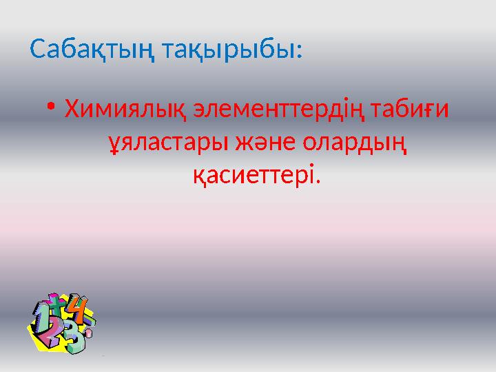 Сабақтың тақырыбы: • Химиялық элементтердің табиғи ұяластары және олардың қасиеттері.