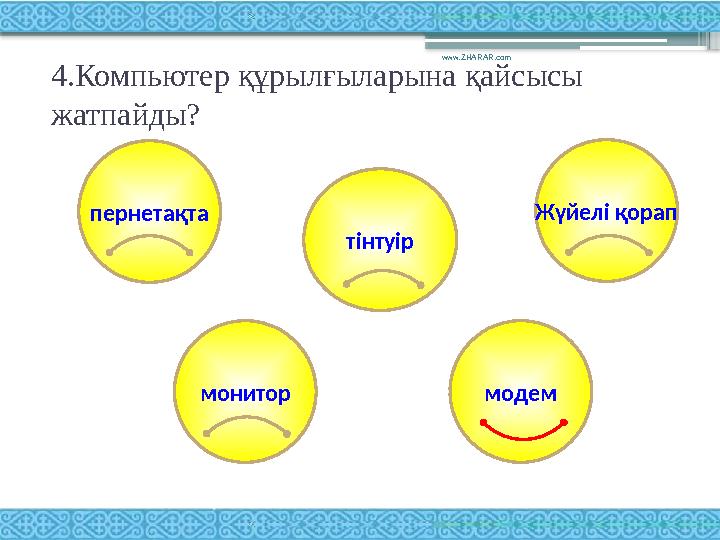 4.Компьютер құрылғыларына қайсысы жатпайды? www.ZHARAR.com пернетақта Жүйелі қорап тінтуір монитор модем