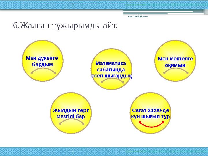 6.Жалған тұжырымды айт. www.ZHARAR.com Мен дүкенге бардым Мен мектепте оқимынМатематика сабағында есеп шығардық Жылдың төр