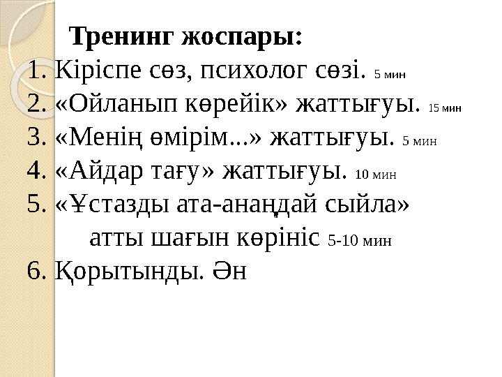 Тренинг жоспары: 1. Кіріспе сөз, психолог сөзі. 5 мин 2. «Ойланып көрейік» жаттығуы. 15 мин 3. «Менің өмірім...» жаттығ