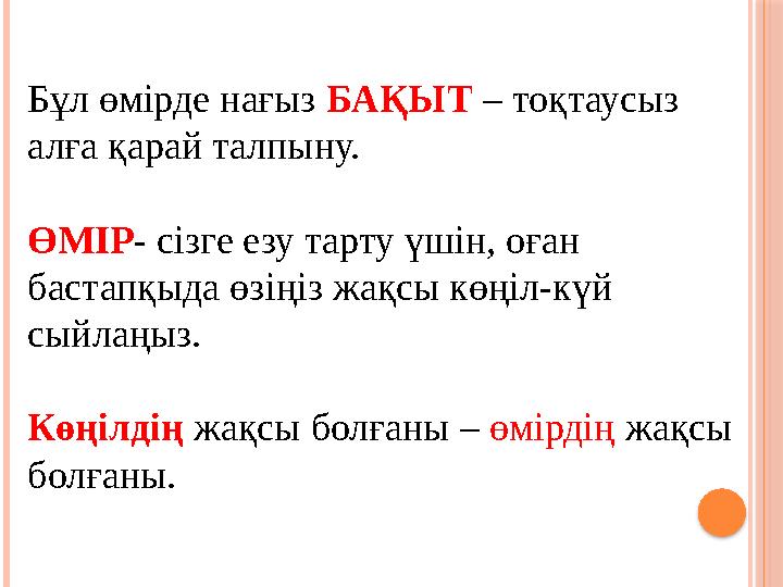 Бұл өмірде нағыз БАҚЫТ – тоқтаусыз алға қарай талпыну. ӨМІР - сізге езу тарту үшін, оған бастапқыда өзіңіз жақсы көңіл-күй