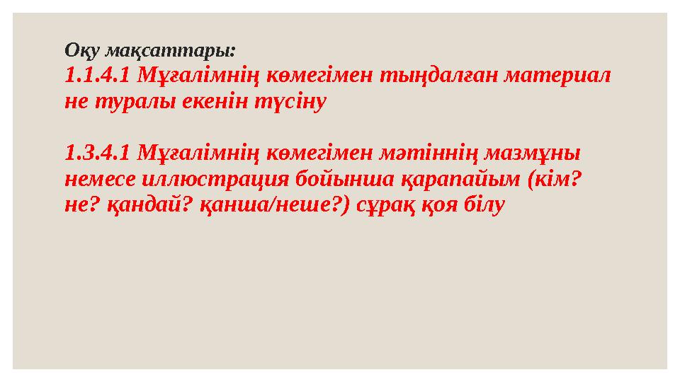 Оқу мақсаттары: 1.1.4.1 Мұғалімнің көмегімен тыңдалған материал не туралы екенін түсіну 1.3.4.1 Мұғалімнің көмегімен мәтіннің м