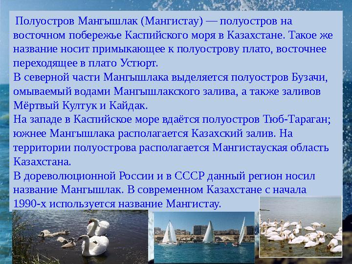 Полуостров Мангышлак (Мангистау) — полуостров на восточном побережье Каспийского моря в Казахстане. Такое же название носит