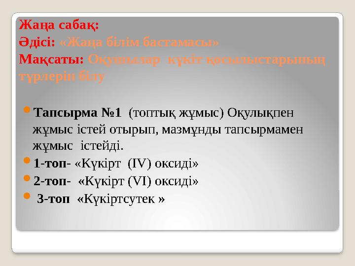 Жаңа сабақ: Әдісі: «Жаңа білім бастамасы» Мақсаты: Оқушылар күкіт қосылыстарының түрлерін білу