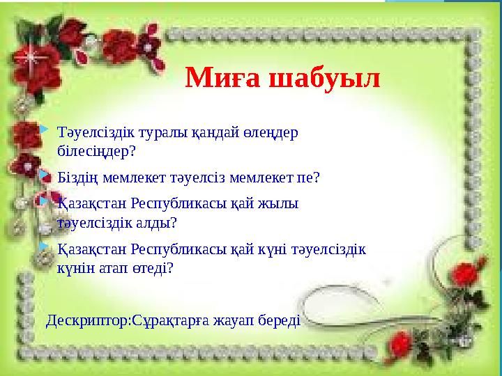 Миға шабуыл  Тәуелсіздік туралы қандай өлеңдер білесіңдер?  Біздің мемлекет тәуелсіз мемлекет пе?  Қазақстан Республикасы қа