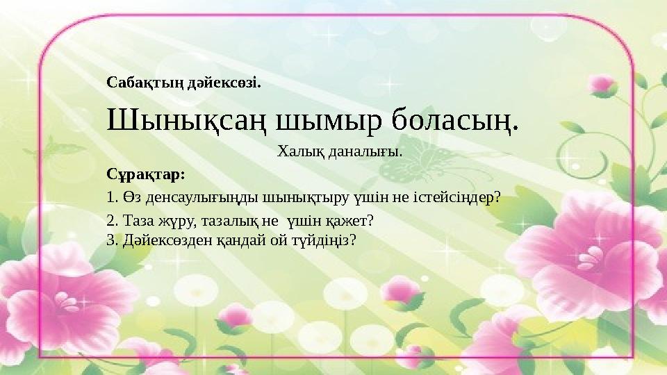 Сабақтың дәйексөзі. Шынықсаң шымыр боласың. Халық даналығы. Сұрақтар: 1. Өз денсаул