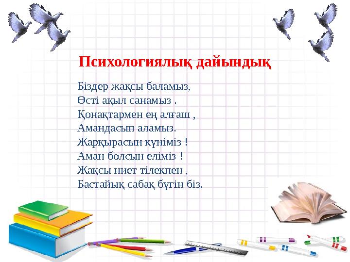 Психологиялық дайындық Біздер жақсы баламыз, Өсті ақыл санамыз . Қонақтармен ең алғаш , Амандасып аламыз. Жарқырасын күніміз !