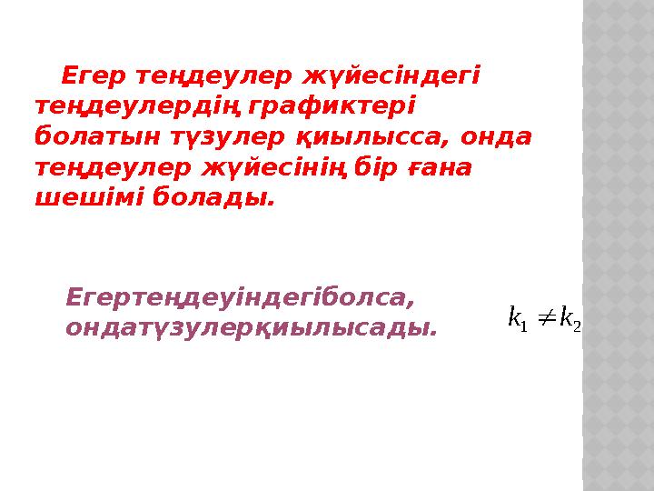 Егер теңдеулер жүйесіндегі теңдеулердің графиктері болатын түзулер қиылысса, онда теңдеулер жүйесінің бір ғана шешімі