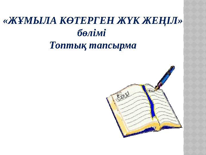 «ЖҰМЫЛА КӨТЕРГЕН ЖҮК ЖЕҢІЛ» бөлімі Топтық тапсырма
