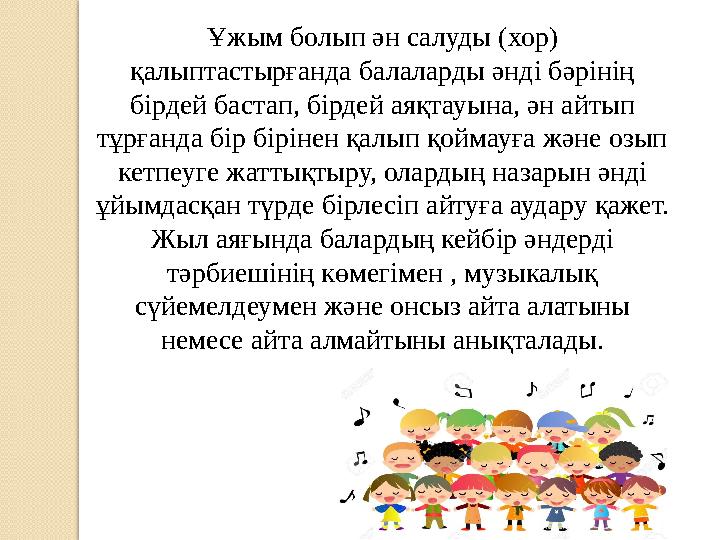 Ұжым болып ән салуды (хор) қалыптастырғанда балаларды әнді бәрінің бірдей бастап, бірдей аяқтауына, ән айтып тұрғанда бір бір