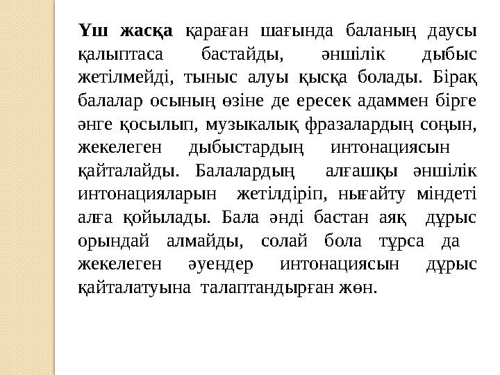 Үш жасқа қараған шағында баланың даусы қалыптаса бастайды, әншілік дыбыс жетілмейді, тыныс алуы қысқа болады. Бір