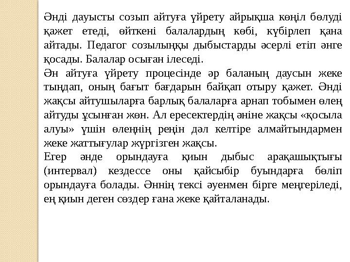 Әнді дауысты созып айтуға үйрету айрықша көңіл бөлуді қажет етеді, өйткені балалардың көбі, күбірлеп қана айтады.