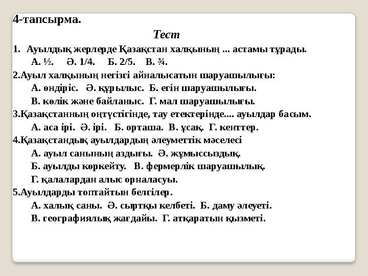 4-тапсырма. Тест 1. Ауылдық жерлерде Қазақстан халқының ... астамы тұрады. А. ½. Ә. 1/4. Б. 2/5. В. ¾. 2.Ауыл халқы
