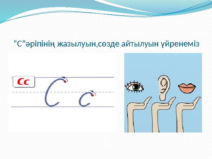 “ C” әріпінің жазылуын,сөзде айтылуын үйренеміз