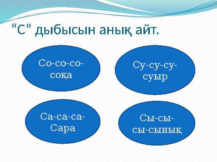 “ С ” дыбысын анық айт. Со-со-со- соқа Су-су-су- суыр Са-са-са- Сара Сы-сы- сы-сынық